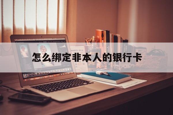 邹平最新怎么绑定非本人的银行卡方法分析(最方便真实的邹平怎么绑定非本人银行卡查看消费记录呢方法)